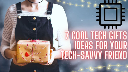 7 Cool Tech Gifts Ideas for Your Tech-Savvy Friend
